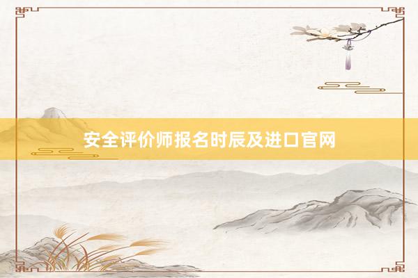 安全评价师报名时辰及进口官网