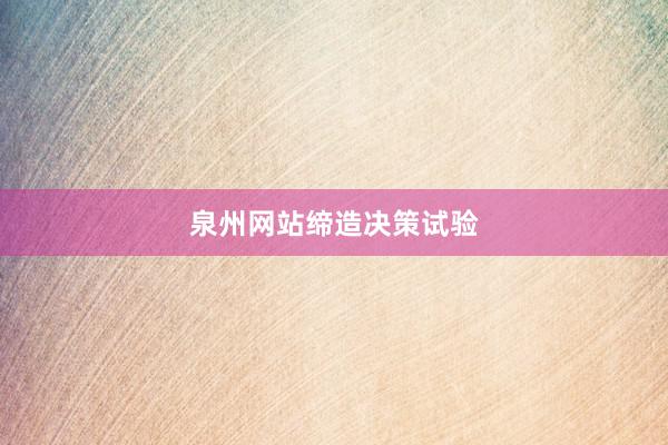 泉州网站缔造决策试验