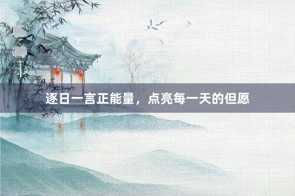 逐日一言正能量，点亮每一天的但愿