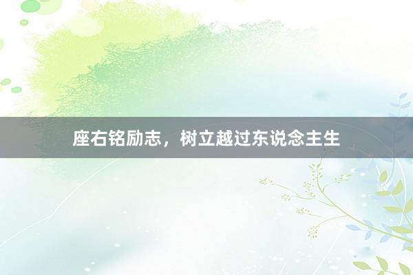 座右铭励志，树立越过东说念主生