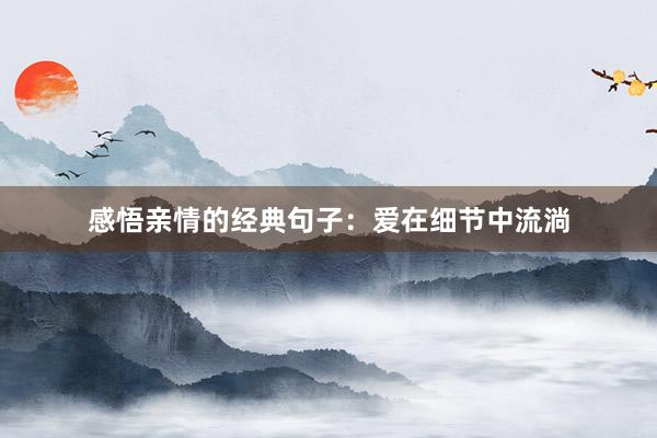 感悟亲情的经典句子：爱在细节中流淌