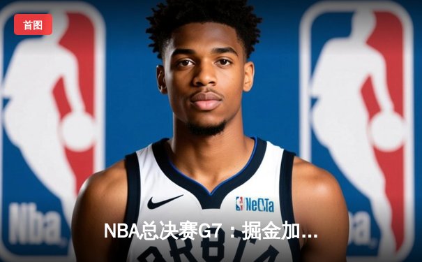 NBA总决赛G7：掘金加时险胜热火，约基奇41分三双加冕FMVP