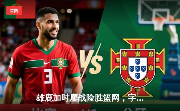 雄鹿加时鏖战险胜篮网，字母哥44分率队捍卫主场