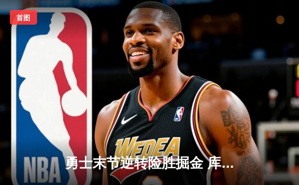 勇士末节逆转险胜掘金 库里狂砍40分创赛季新高