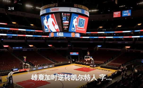 雄鹿加时逆转凯尔特人 字母哥44分20篮板刷新队史纪录 - 2