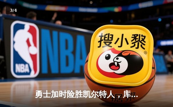 勇士加时险胜凯尔特人，库里狂砍43分上演三分雨奇迹 - 3